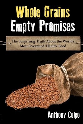 Book cover for Whole Grains, Empty Promises: The Surprising Truth about the World's Most Overrated 'Health' Food