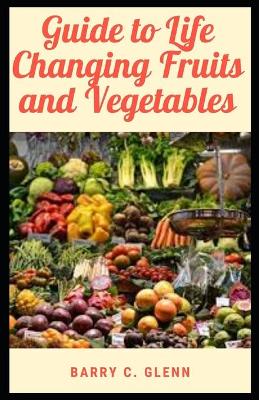 Book cover for Guide to Life Changing Fruits and Vegetables