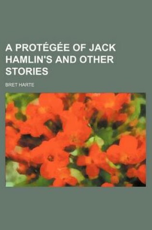 Cover of A Protegee of Jack Hamlin's and Other Stories