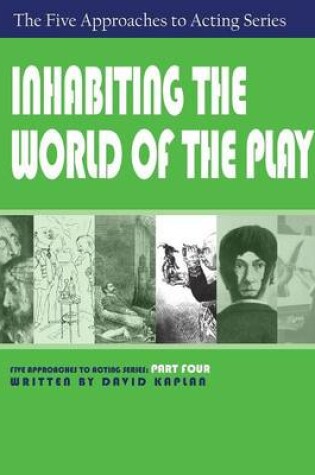 Cover of Inhabiting the World of the Play, Part Four of The Five Approaches to Acting Series