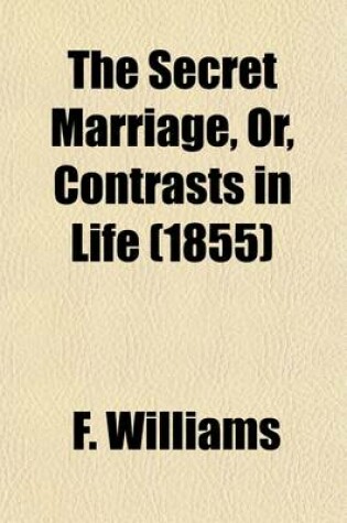 Cover of The Secret Marriage; Or, Contrasts in Life