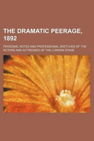 Cover of The Dramatic Peerage, 1892; Personal Notes and Professional Sketches of the Actors and Actresses of the London Stage