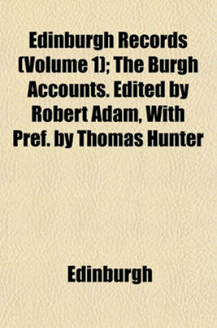 Cover of Edinburgh Records (Volume 1); The Burgh Accounts. Edited by Robert Adam, with Pref. by Thomas Hunter