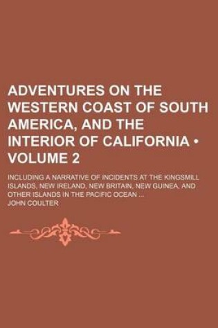 Cover of Adventures on the Western Coast of South America, and the Interior of California (Volume 2); Including a Narrative of Incidents at the Kingsmill Islan