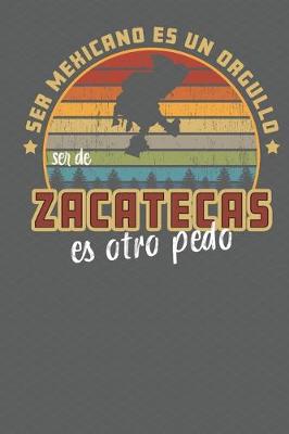 Book cover for Ser Mexicano Es Un Orgullo Ser De Zacatecas Es Otra Pedo