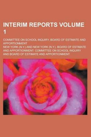 Cover of Interim Reports; Committee on School Inquiry, Board of Estimate and Apportionment Volume 1