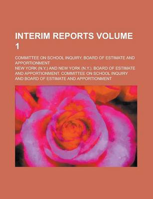 Book cover for Interim Reports; Committee on School Inquiry, Board of Estimate and Apportionment Volume 1