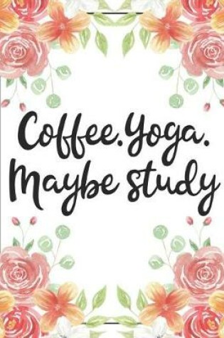 Cover of Coffee. Yoga. Maybe Study