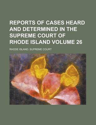 Book cover for Reports of Cases Heard and Determined in the Supreme Court of Rhode Island Volume 26