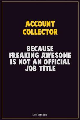 Book cover for Account Collector, Because Freaking Awesome Is Not An Official Job Title