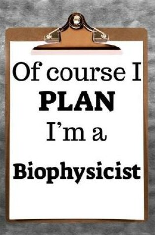 Cover of Of Course I Plan I'm a Biophysicist