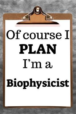 Book cover for Of Course I Plan I'm a Biophysicist