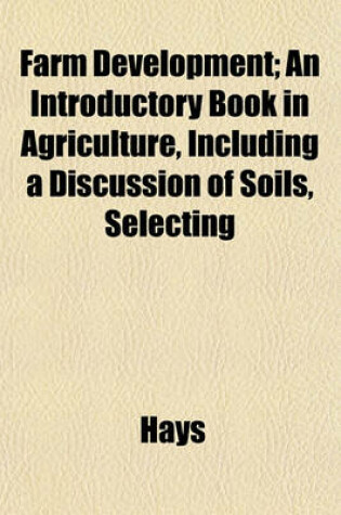 Cover of Farm Development; An Introductory Book in Agriculture, Including a Discussion of Soils, Selecting