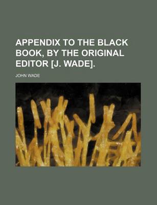 Book cover for Appendix to the Black Book, by the Original Editor [J. Wade].