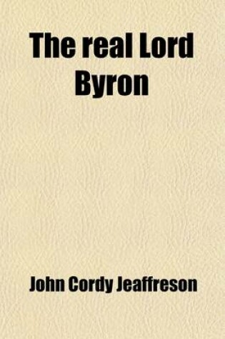 Cover of The Real Lord Byron (Volume 2); New Views of the Poet's Life