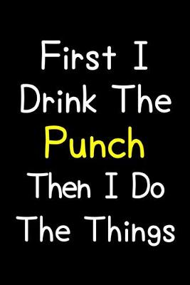 Book cover for First I Drink The Punch Then I Do The Things