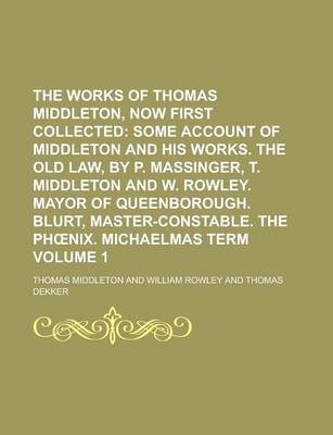 Book cover for The Works of Thomas Middleton, Now First Collected Volume 1