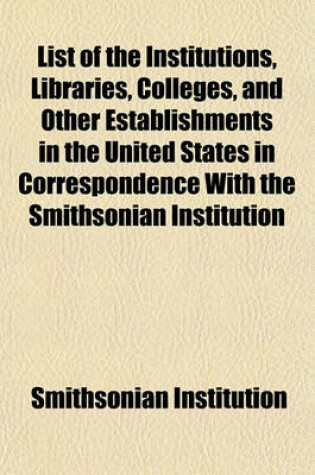 Cover of List of the Institutions, Libraries, Colleges, and Other Establishments in the United States in Correspondence with the Smithsonian Institution