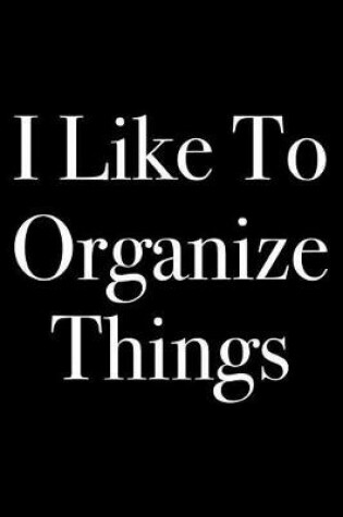 Cover of I Like To Organize Things