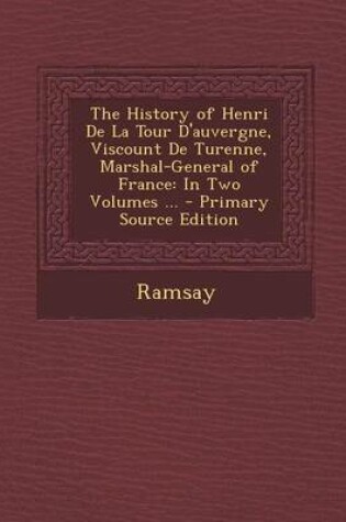 Cover of The History of Henri de La Tour D'Auvergne, Viscount de Turenne, Marshal-General of France