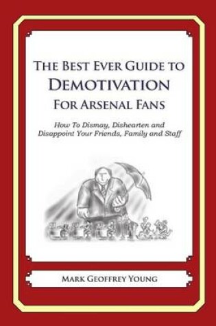 Cover of The Best Ever Guide to Demotivation for Arsenal Fans