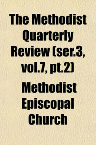 Cover of The Methodist Quarterly Review (Ser.3, Vol.7, PT.2)