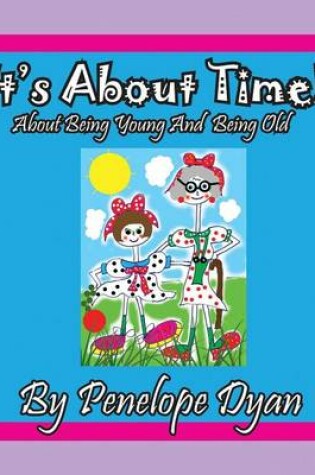 Cover of It's About Time! About being Young And Being Old