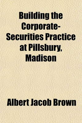 Book cover for Building the Corporate-Securities Practice at Pillsbury, Madison