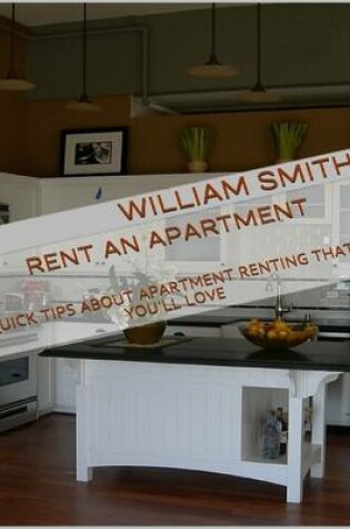 Cover of Rent an Apartment: Quick Tips About Apartment Renting That You'll Love