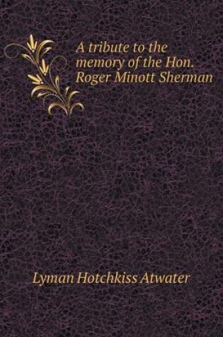Cover of A tribute to the memory of the Hon. Roger Minott Sherman