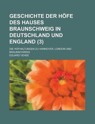 Book cover for Geschichte Der Hofe Des Hauses Braunschweig in Deutschland Und England; Die Hofhaltungen Zu Hannover, London Und Braunschweig (3)