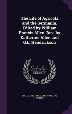 Book cover for The Life of Agricola and the Germania. Edited by William Francis Allen. REV. by Katherine Allen and G.L. Hendrickson