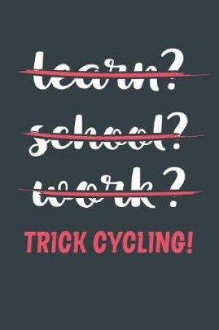 Cover of Learn? School? Work? Trick Cycling!