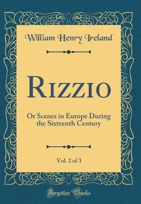 Book cover for Rizzio, Vol. 2 of 3: Or Scenes in Europe During the Sixteenth Century (Classic Reprint)