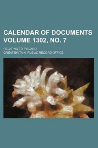 Cover of Calendar of Documents Volume 1302, No. 7; Relating to Ireland