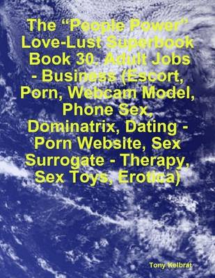 Book cover for The "People Power" Love-Lust Superbook: Book 30. Adult Jobs - Business (Escort, Porn, Webcam Model, Phone Sex, Dominatrix, Dating - Porn Website, Sex Surrogate - Therapy, Sex Toys, Erotica)