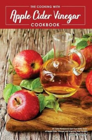 Cover of The Cooking with Apple Cider Vinegar Cookbook