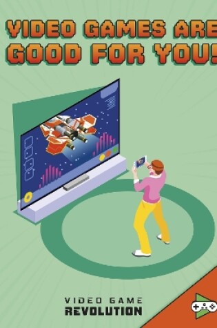 Cover of Video Games Are Good For You!