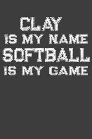 Cover of Clay Is My Name Softball Is My Game