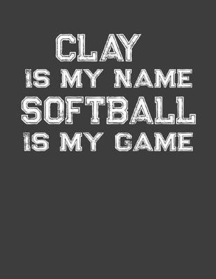 Book cover for Clay Is My Name Softball Is My Game