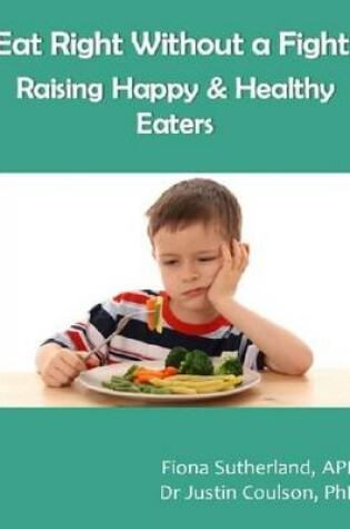 Cover of Eat Right Without a Fight: Raising Happy and Healthy Eaters