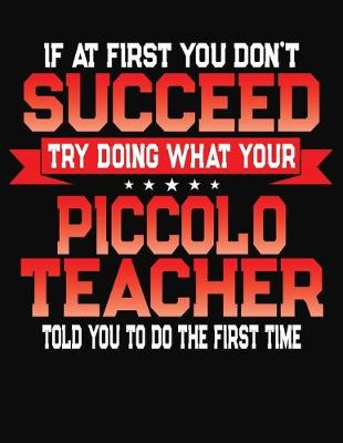 Book cover for If At First You Don't Succeed Try Doing What Your Piccolo Teacher Told You To Do The First Time