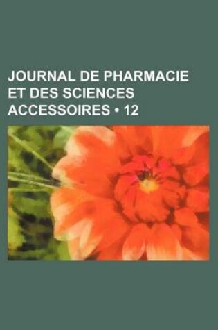 Cover of Journal de Pharmacie Et Des Sciences Accessoires (12)