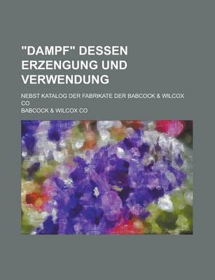 Book cover for Dampf Dessen Erzengung Und Verwendung; Nebst Katalog Der Fabrikate Der Babcock & Wilcox Co