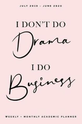 Cover of I Don't Do Drama, I Do Business, Weekly + Monthly Academic Planner, July 2019 - June 2020