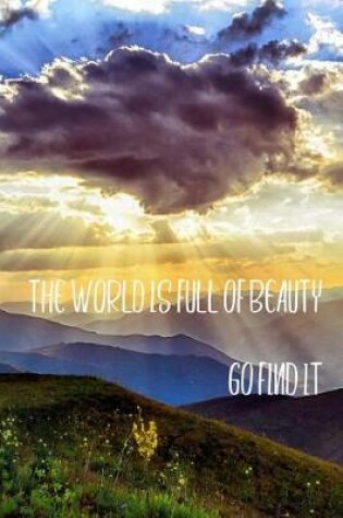 Cover of The World Is Full of Beauty. Go Find It.