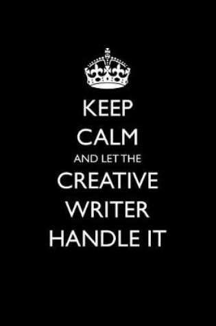 Cover of Keep Calm and Let the Creative Writer Handle It