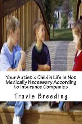 Cover of Your Autistic Child's Life Is Not Medically Necessary