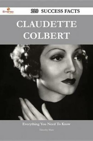 Cover of Claudette Colbert 220 Success Facts - Everything You Need to Know about Claudette Colbert