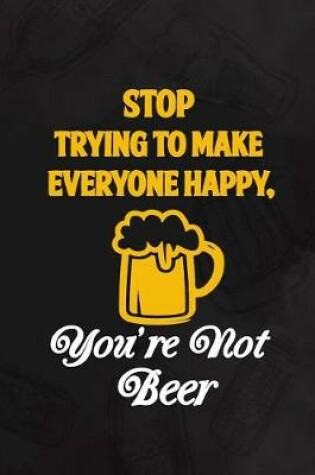 Cover of Stop Trying To Make Everyone Happy, You're Not Beer